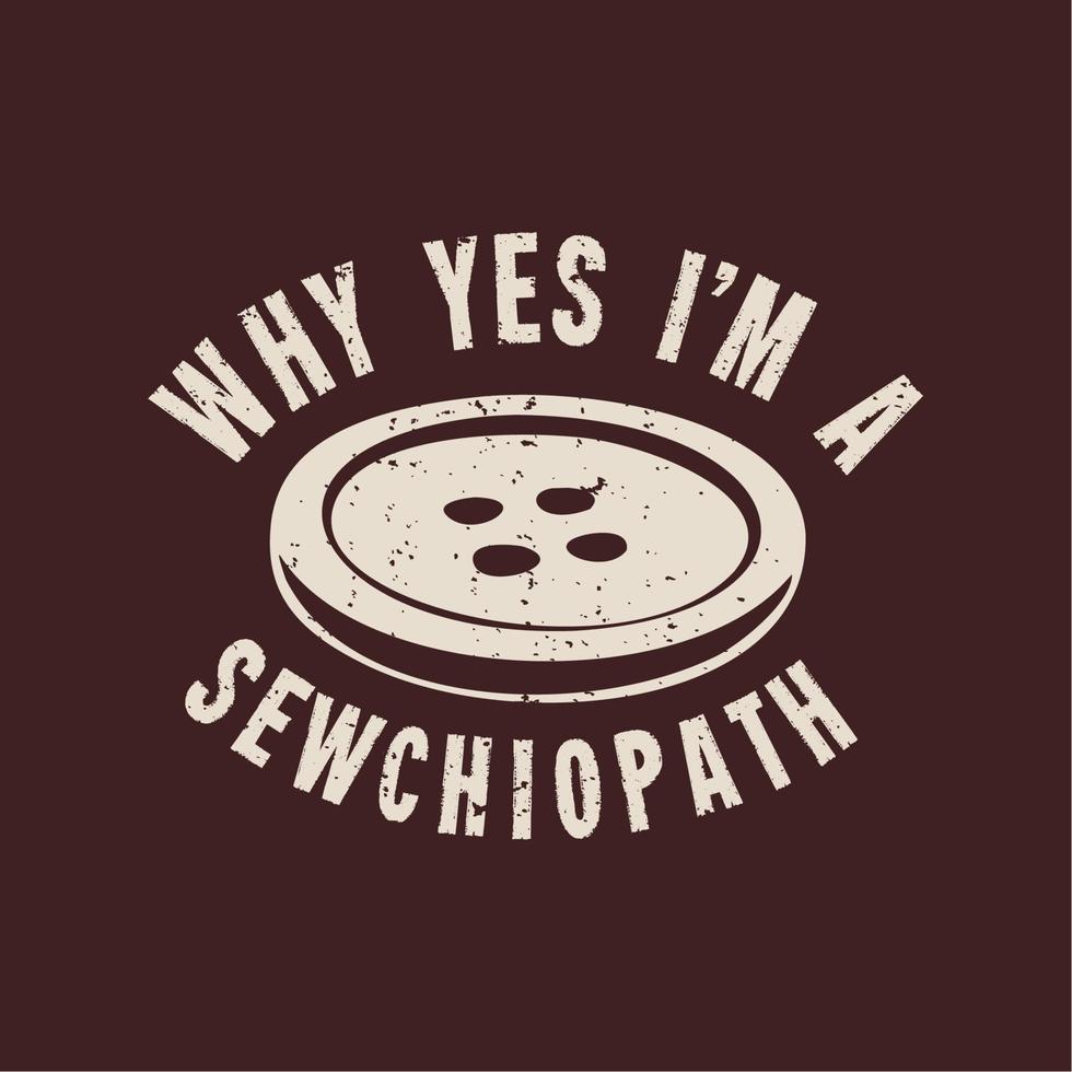 t shirt design why yes i'm a sewchiopath vector