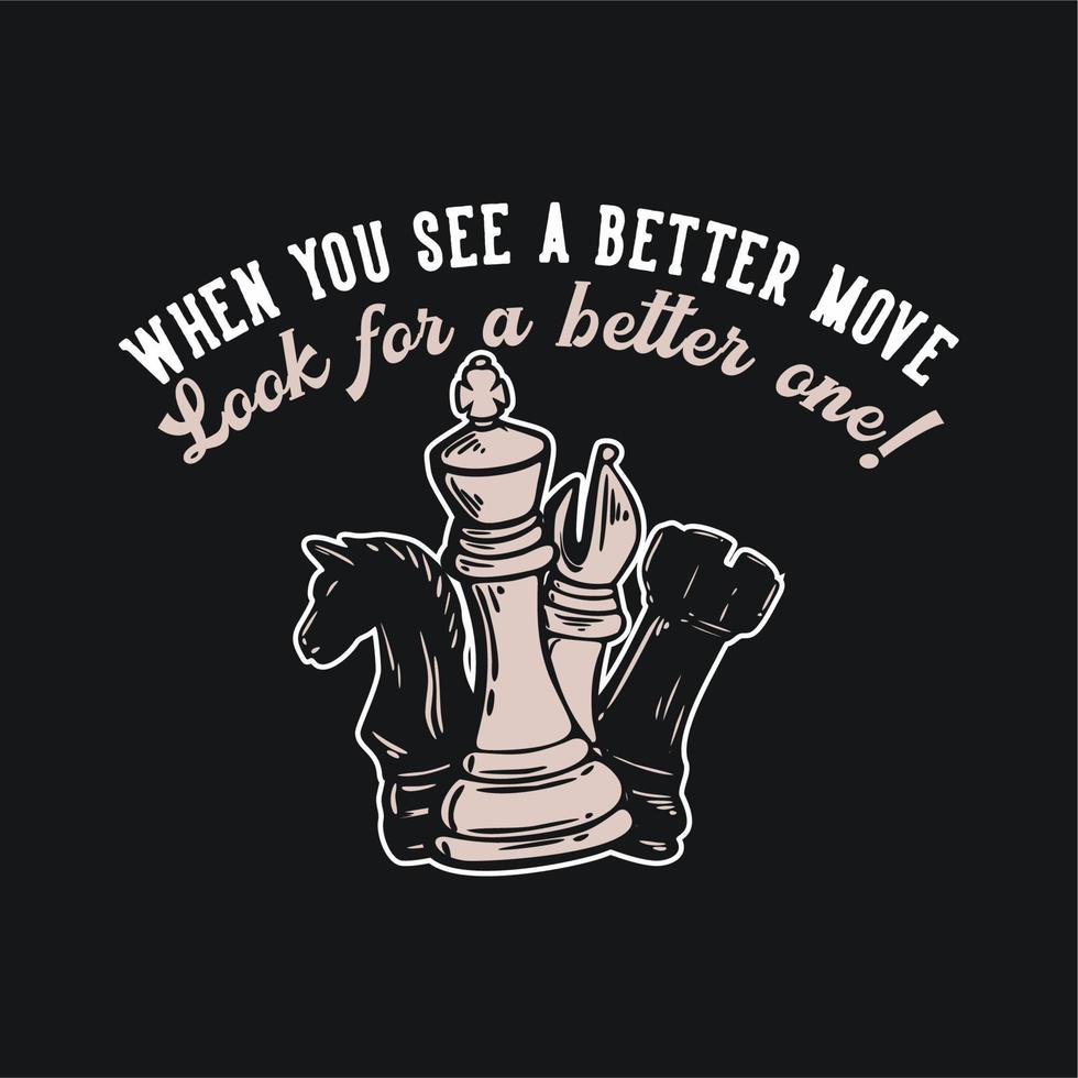 t shirt design when you see a better move look for a better one with chess vintage illustration vector