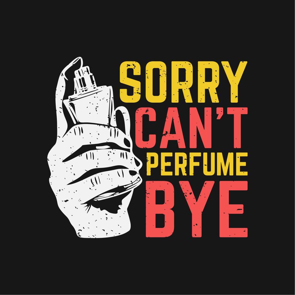 t shirt design sorry can't perfume bye with hand holding perfume and black background vintage illustration vector