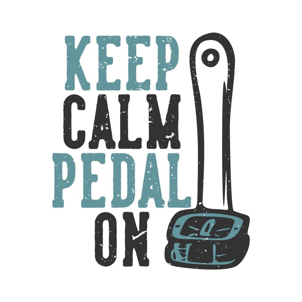 diseño de camiseta lema tipografía mantenga la calma pedal con ilustración vintage de pedal de bicicleta vector