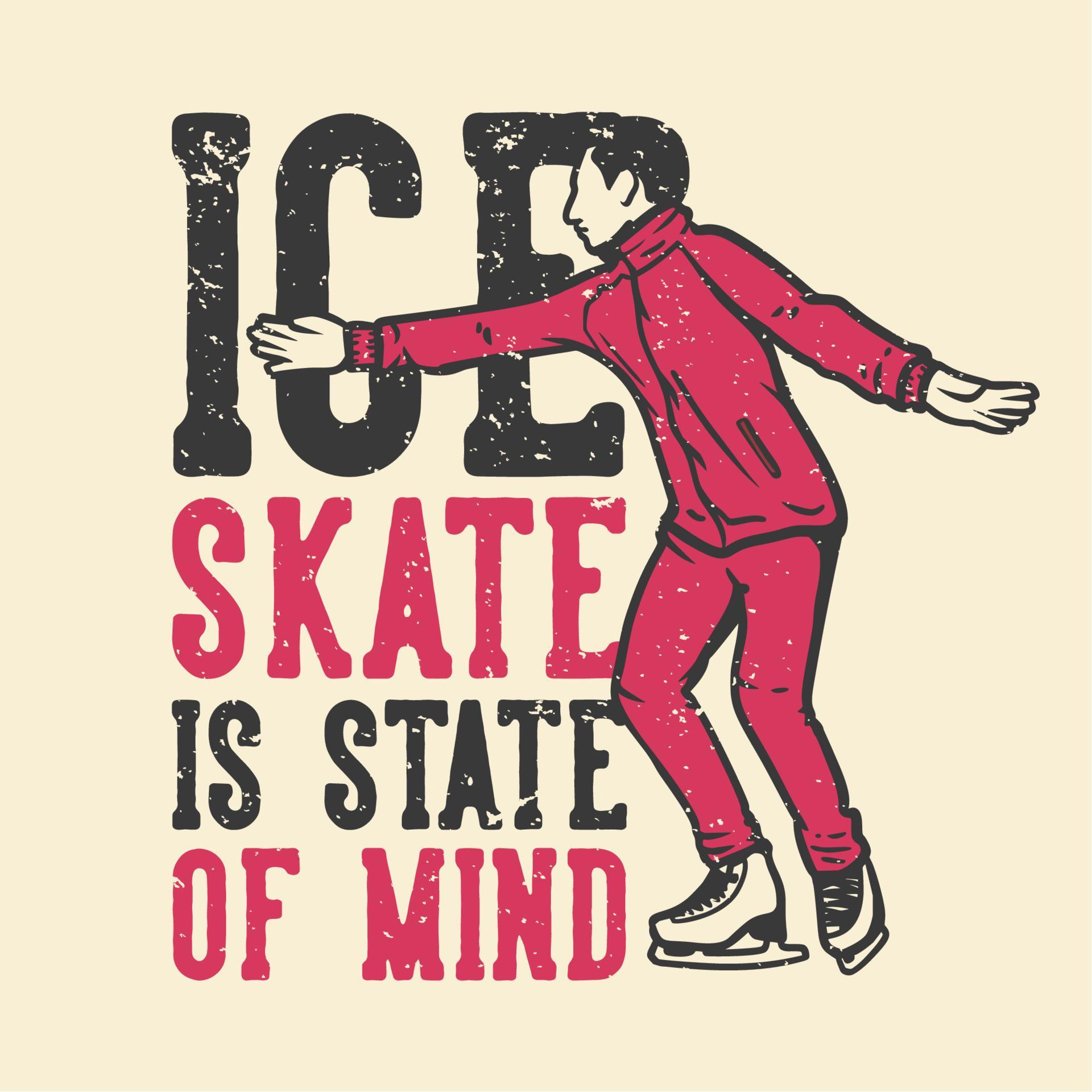 tshirt design slogan typography ice skate is state of mind with man