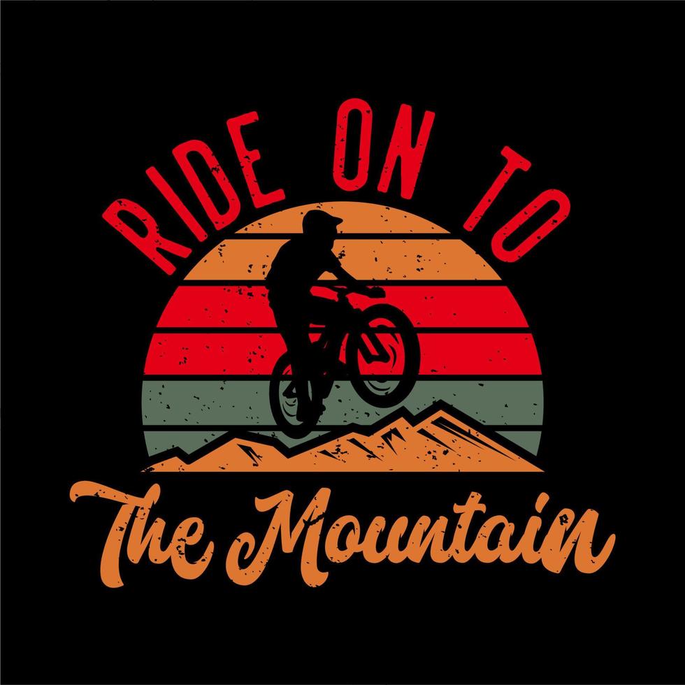 t-shirt design ride on to the mountain with silhouette mountain biker flat illustration vector