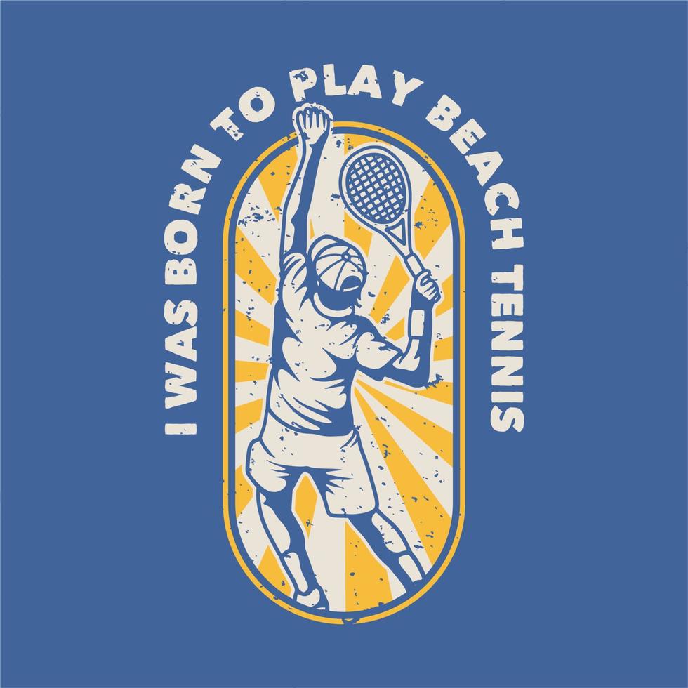 vintage slogan typography i was born to play beach tennis for t shirt design vector