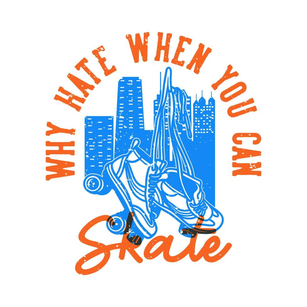 vintage slogan typography why hate when you can skate for t shirt design vector
