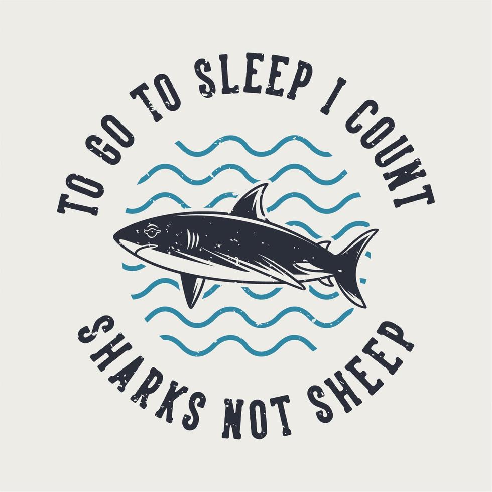 vintage slogan typography to go to sleep i count sharks not sheep for t shirt design vector