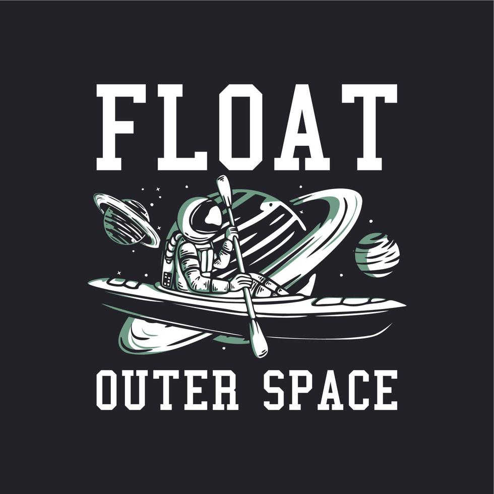 t-shirt design float outer space with astronaut kayaking vintage illustration vector