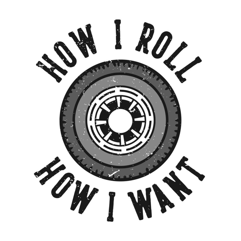 T-shirt design slogan typography how i roll how i want with wheels vintage illustration vector