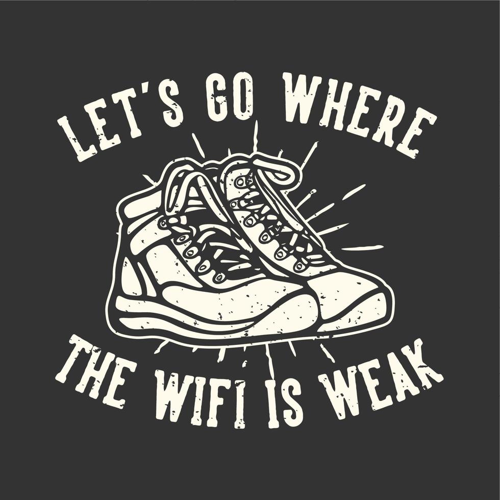 T-shirt design slogan typography let's go where the wifi is weak with hiking boots vintage illustration vector