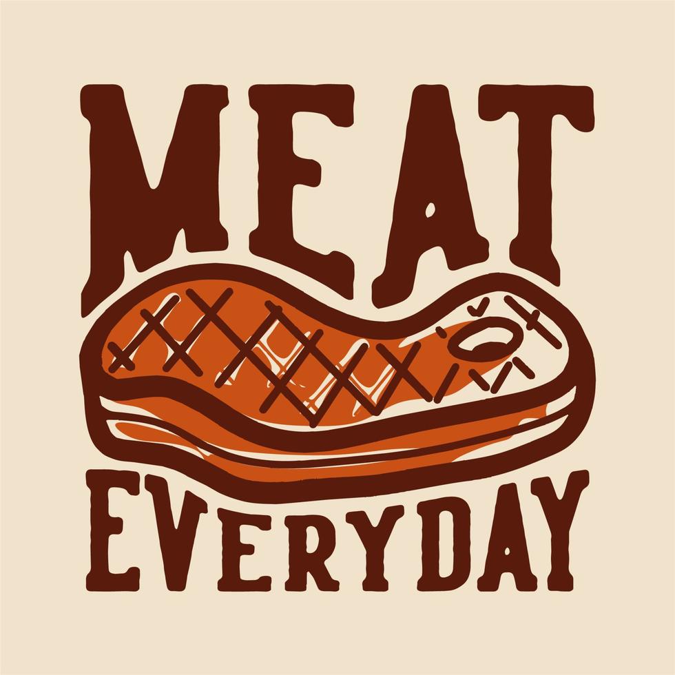 t-shirt design meat everyday with grilled meat vintage illustration vector