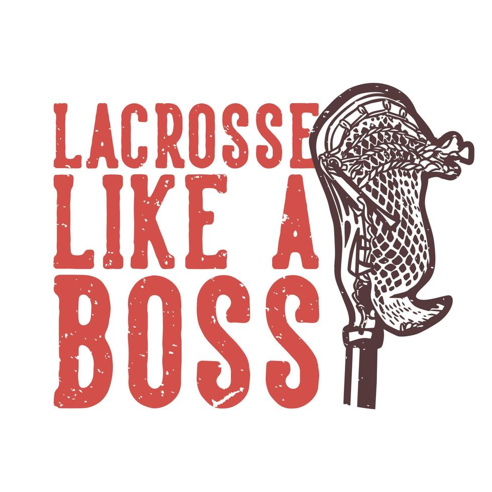 T-shirt design slogan typography lacrosse like a boss with lacrosse stick vintage illustration vector