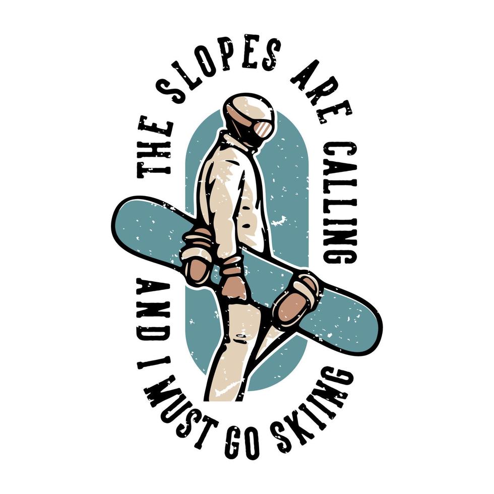 T-shirt design slogan typography the slopes are calling and i must go skiing with skiing man carrying snow board vector