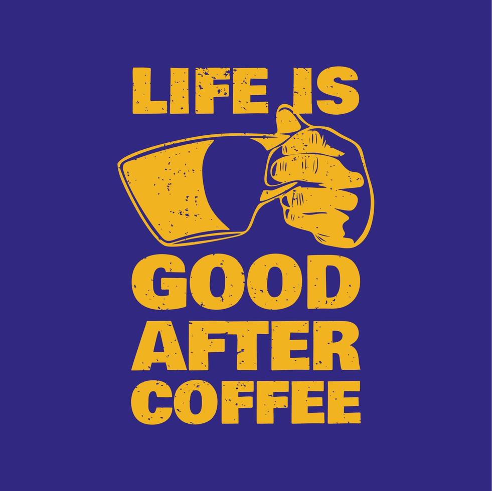 diseño de camiseta la vida es buena después del café la vida es buena después del café con la mano sosteniendo una taza un café y un fondo azul ilustración vintage vector