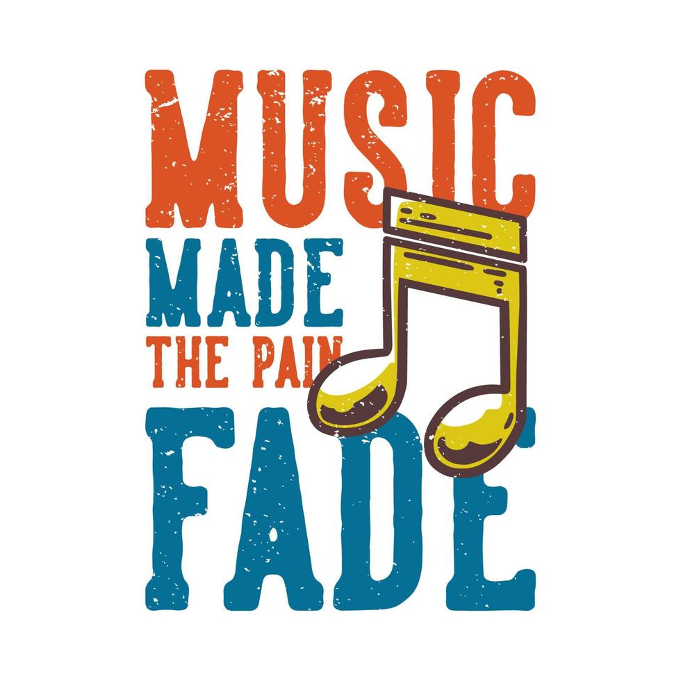 T-shirt design slogan typography music made the pain fade with music note vintage illustration vector