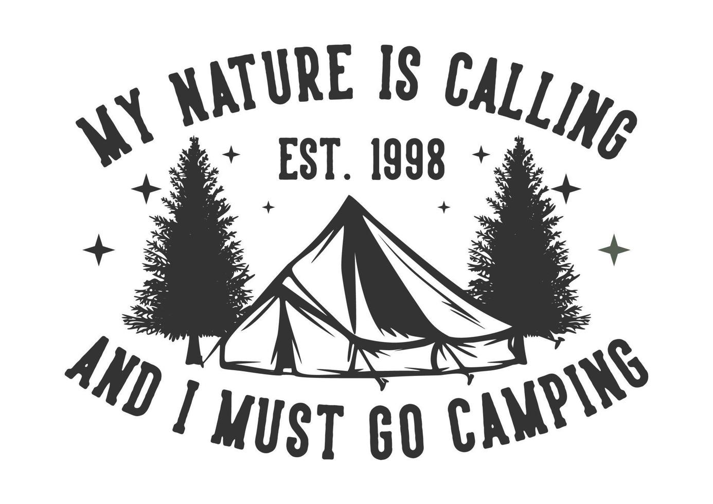 T-shirt design slogan typography my nature is calling and i must go camping with camping tent and tree black and white vintage illustration vector