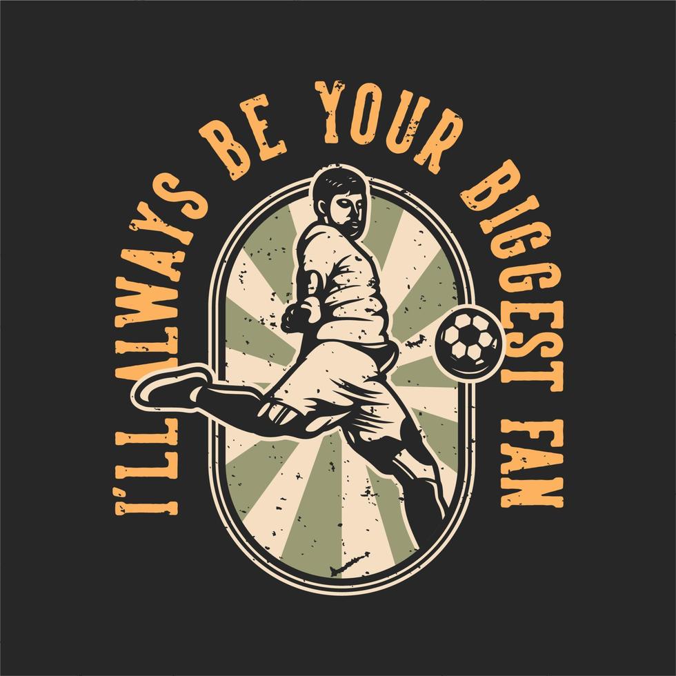 vintage slogan typography i'll always be your biggest fan for t shirt design vector