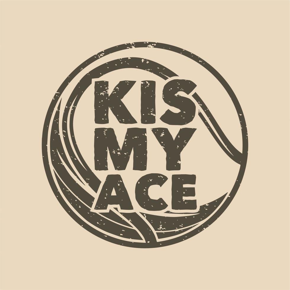 vintage slogan typography kis my ace for t shirt design vector