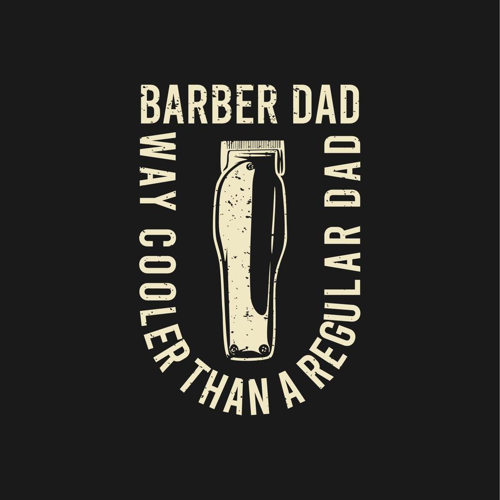 diseño de camiseta, barbero, papá, mucho más genial que un papá normal, con cortadora de cabello y fondo negro, ilustración vintage vector