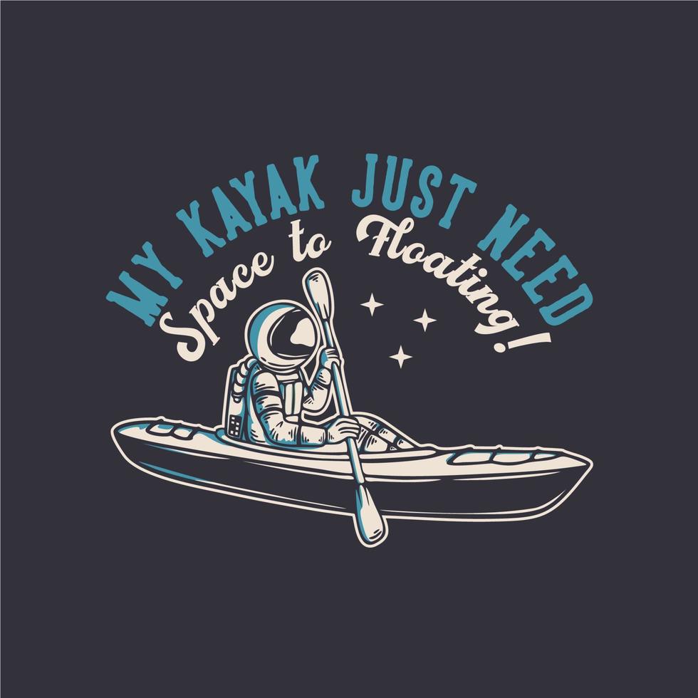 t-shirt design my kayak just need space to floating with astronaut kayaking vintage illustration vector
