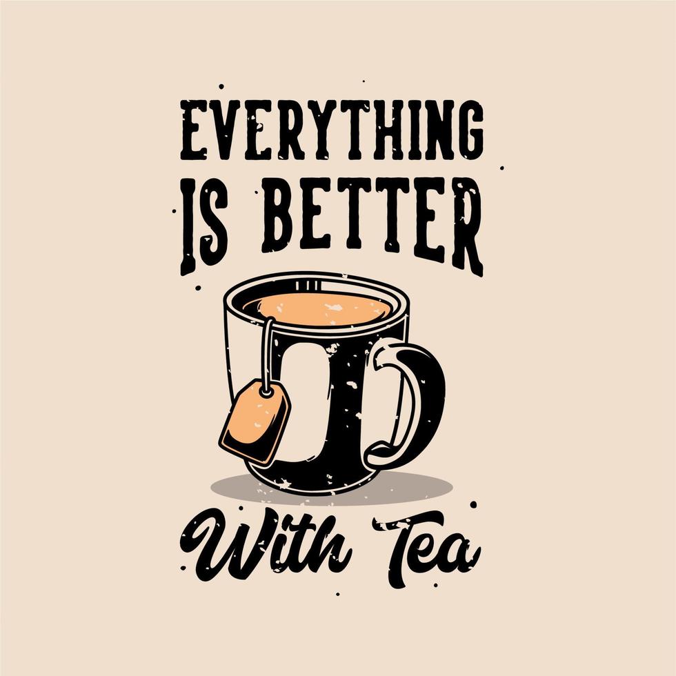 vintage slogan typography everything is better with tea for t shirt design vector