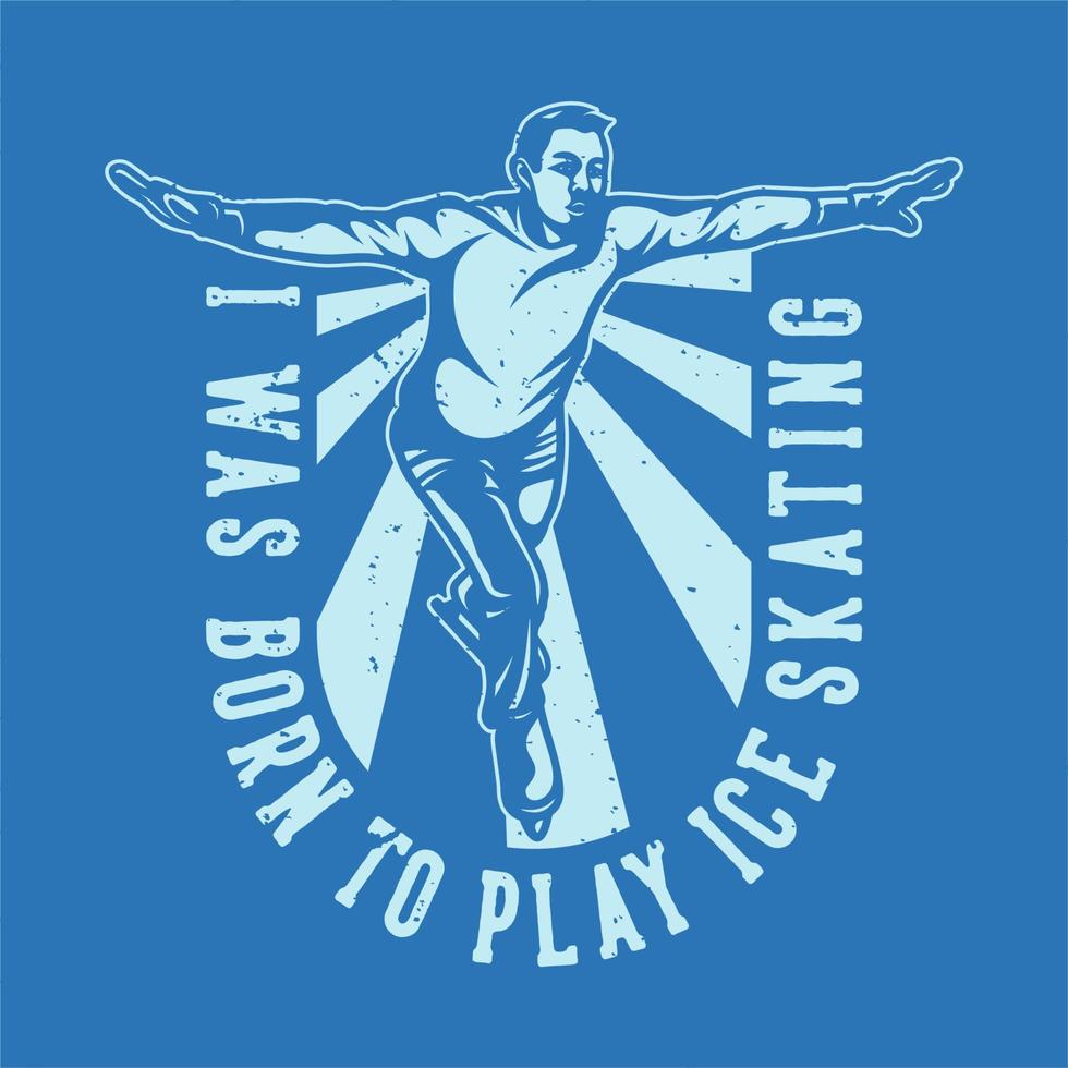 vintage slogan typography i was born to play ice skating for t shirt design vector