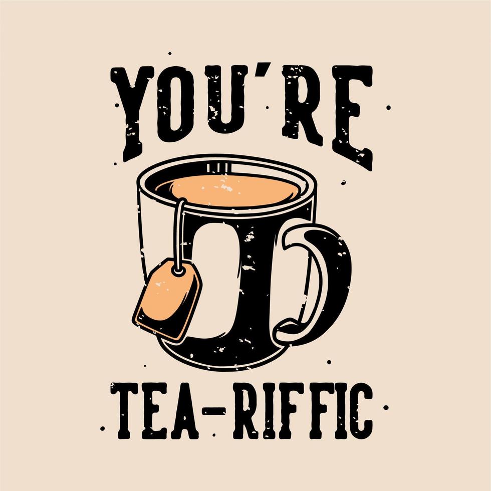vintage slogan typography you,re tea-riffic for t shirt design vector