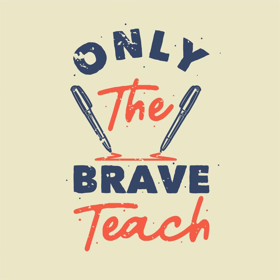 vintage slogan typography only the brave teach for t shirt design vector