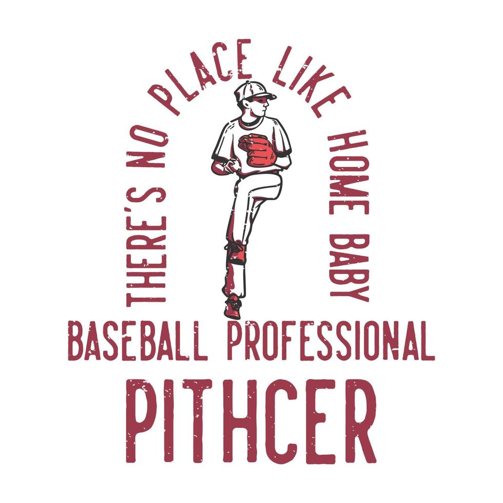 t-shirt design slogan typography there's no place like home baby baseball professional pitcher with baseball pitcher throwing baseball vintage illustration vector