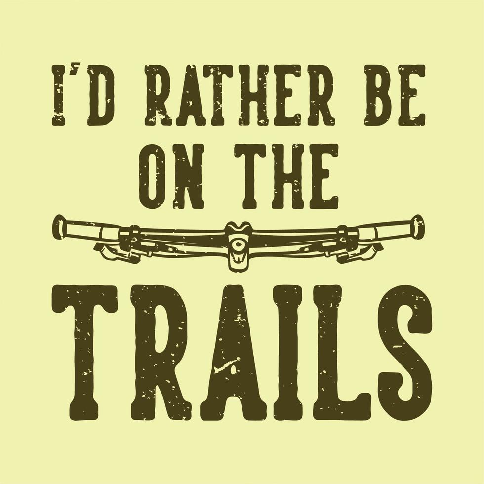 t-shirt design slogan typography id rather be on the trails with mountain bike handlebar vintage illustration vector