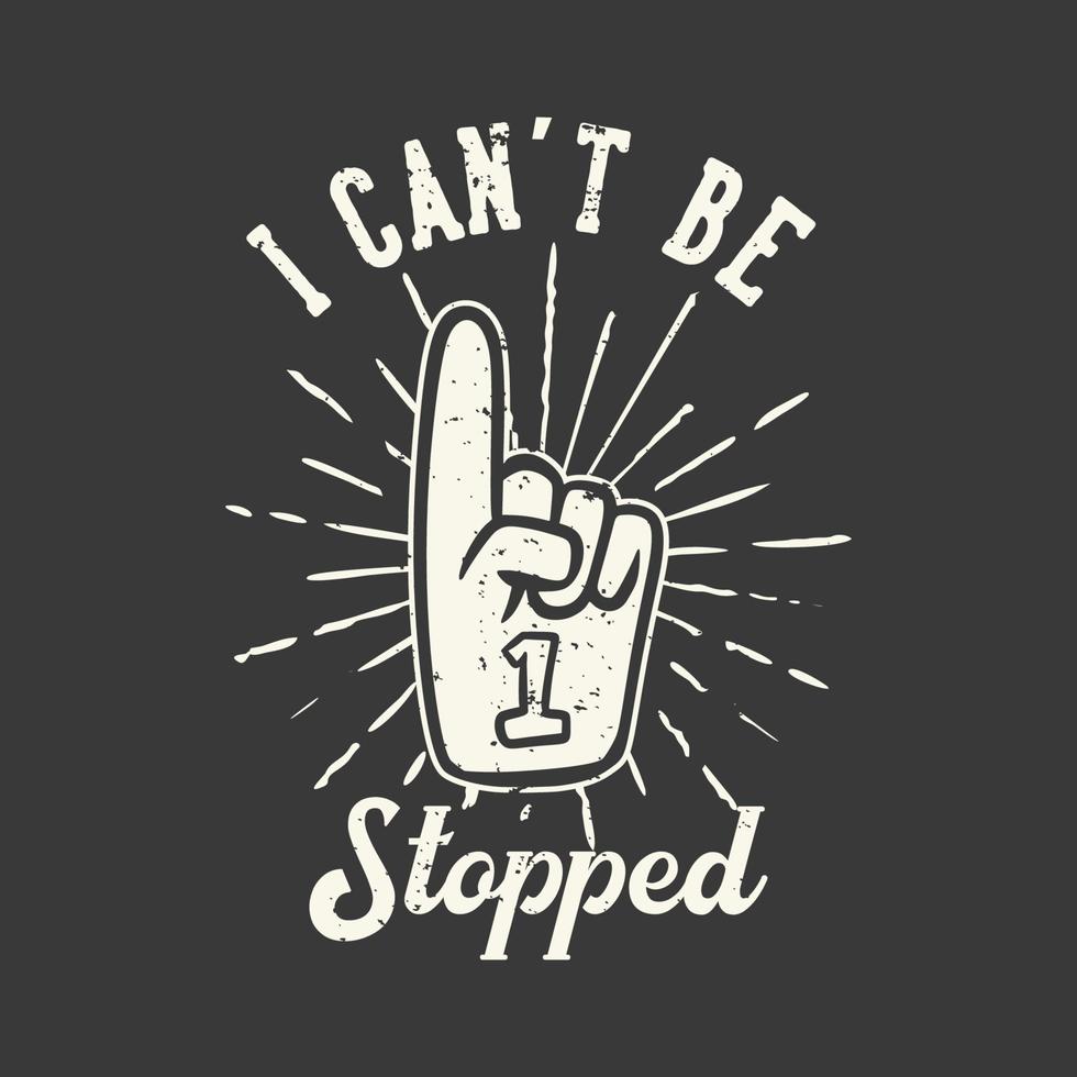 t-shirt design slogan typography i can't be stopped with number one cheering gloves vintage illustration vector