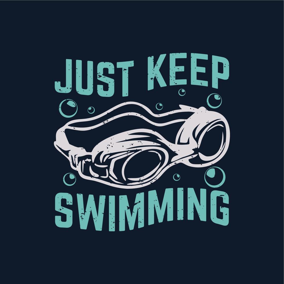 t shirt design just keep swimming with swimming goggles and dark blue background vintage illustration vector