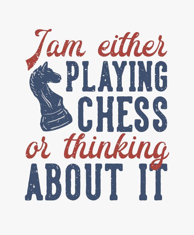 t shirt design i am either playing chess or thinking about it with chess vintage illustration vector