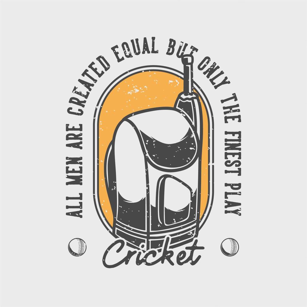 vintage slogan typography all men are created equal but only the finest play cricket for t shirt design vector