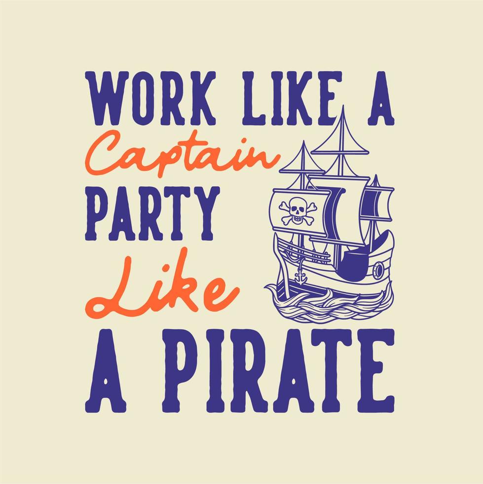 vintage slogan typography work like a captain party like a pirate for t shirt design vector