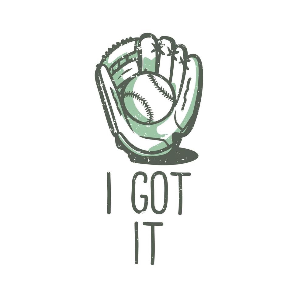 t-shirt design slogan typography i got it with baseball gloves vintage illustration vector