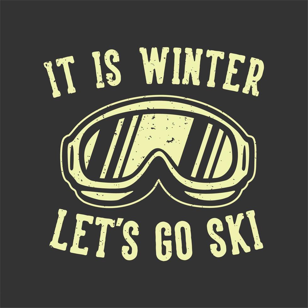 T-shirt design slogan typography it is winter let's go ski with skiing goggles vintage illustration vector