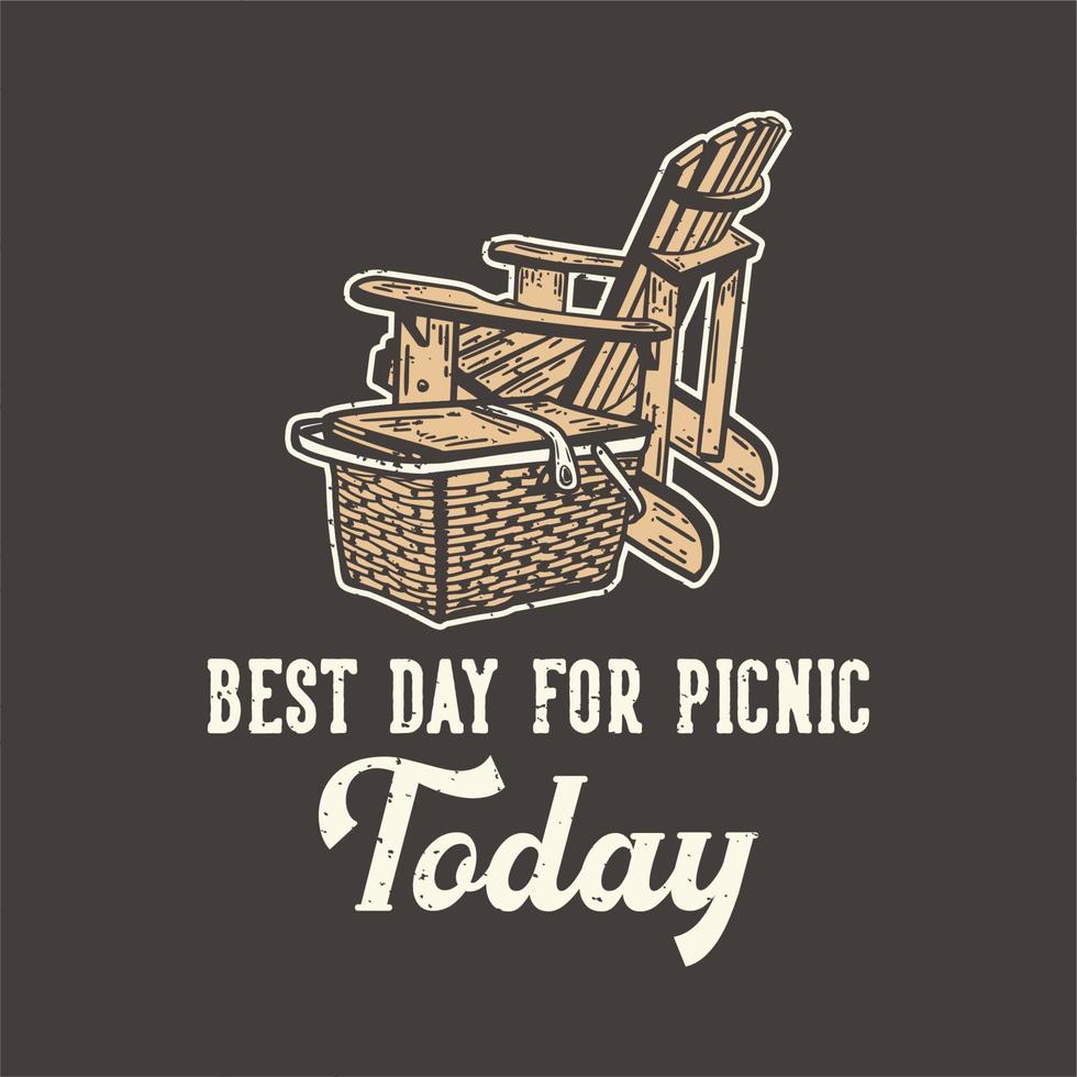 T-shirt design slogan typography best day for picnic today with picnic wooden chair and picnic basket vintage illustration vector