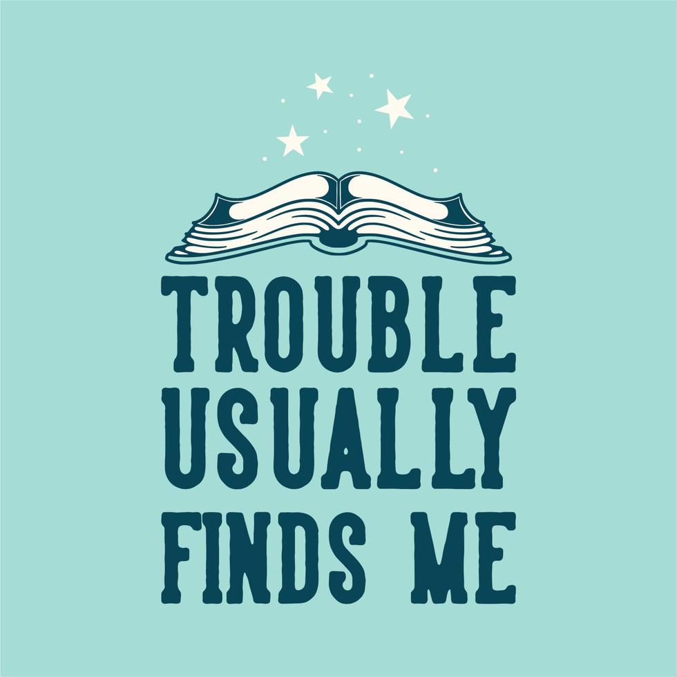 vintage slogan typography trouble usually finds me for t shirt design vector
