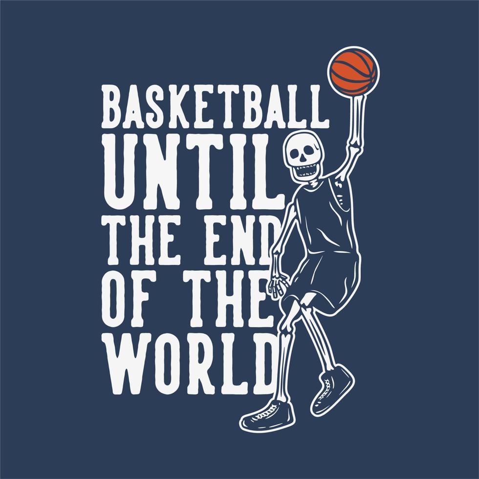 t shirt design basketball until the end of the world with skeleton playing basketball vintage illustration vector