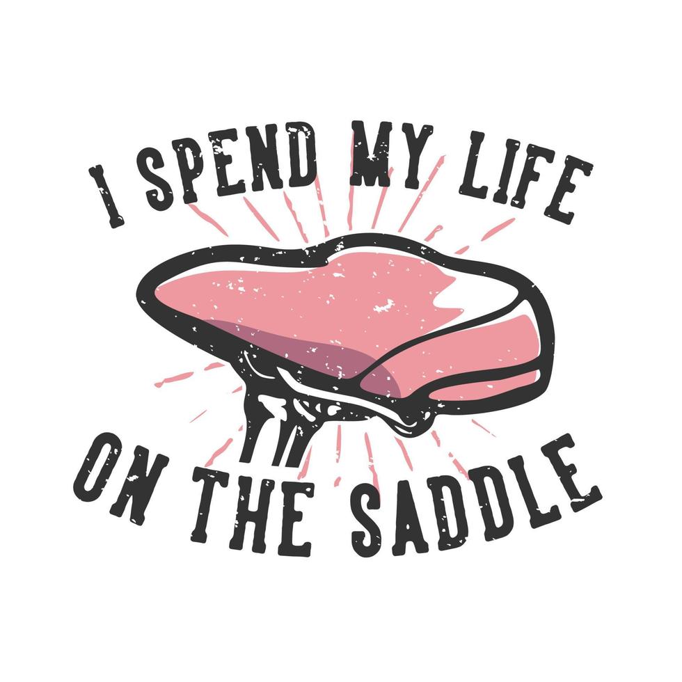 T-shirt design slogan typography i spend my life on the saddle with bicycle saddle vintage illustration vector