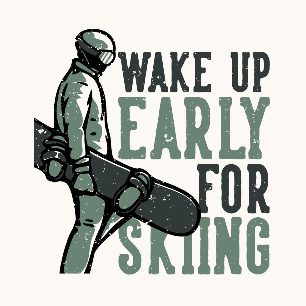 T-shirt design slogan typography wake up early for skiing with skiing man carrying snow board vector