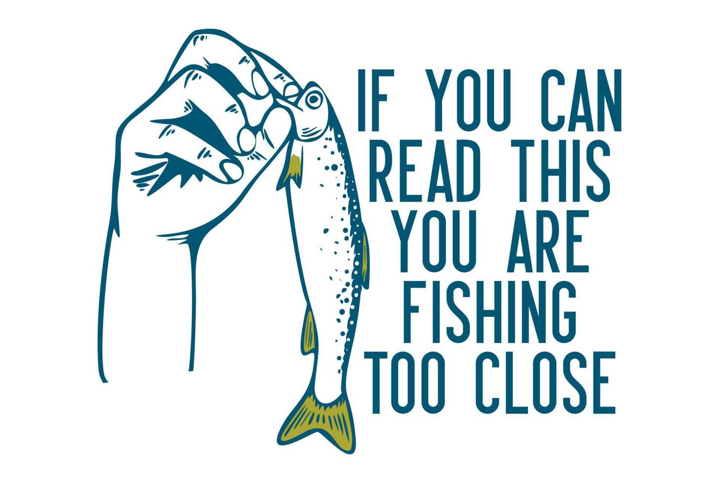 t shirt design if you can read this you are fishing too close with hand grabbing small fish vintage illustration vector