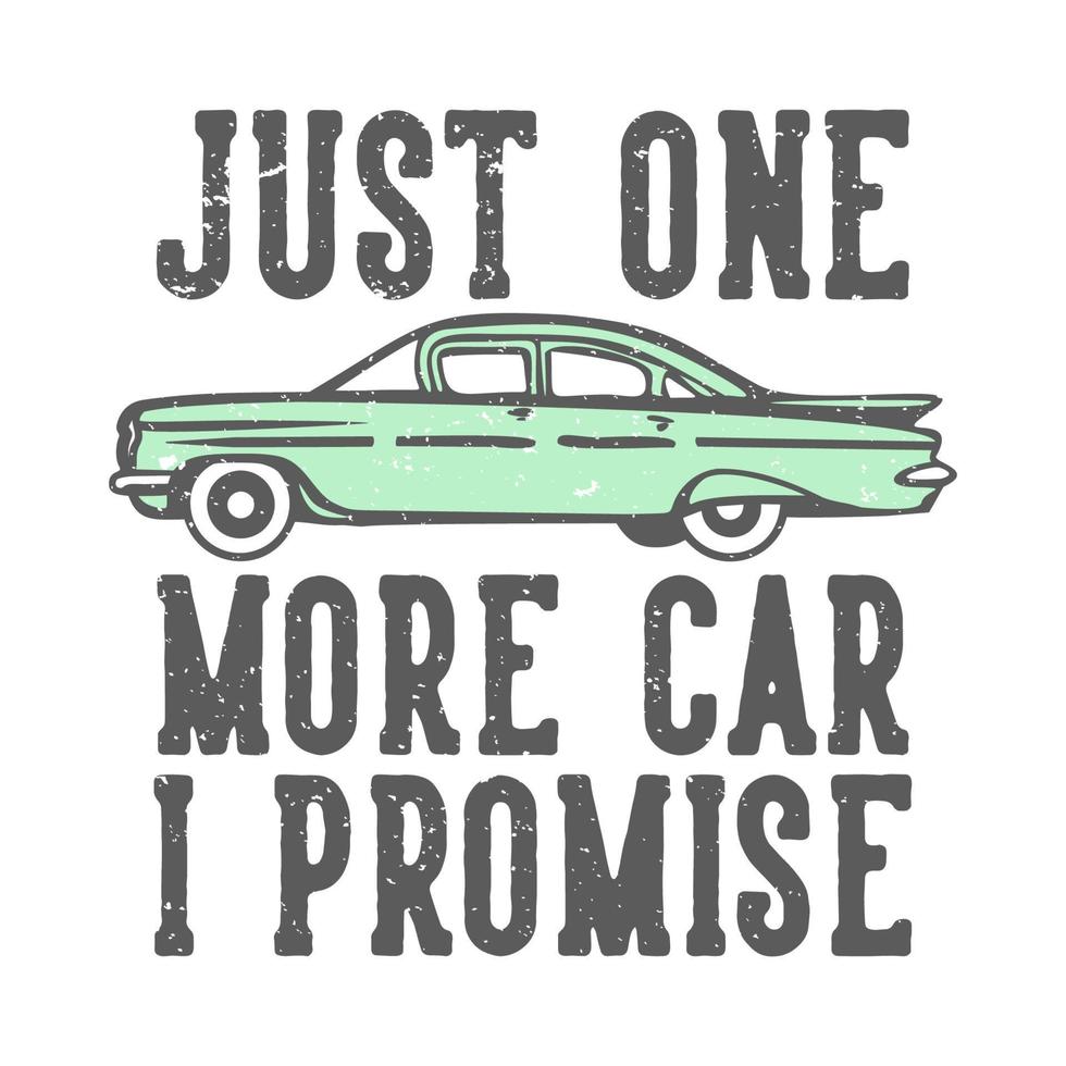 diseño de camiseta lema tipografía solo un coche más lo prometo con ilustración vintage de coche vector