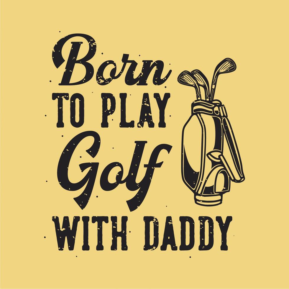 tipografía de lema vintage nacido para jugar al golf con papá para el diseño de camisetas vector