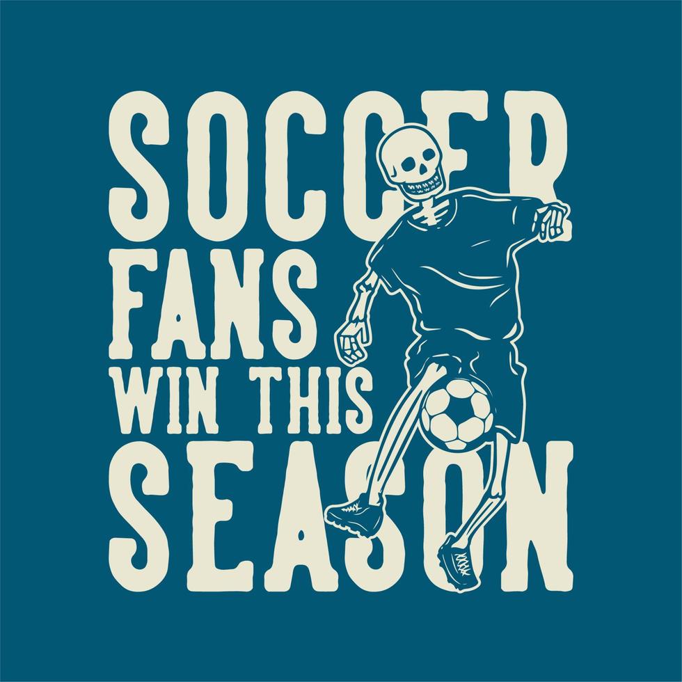 t shirt design soccer fans win this season with skeleton playing soccer vintage illustration vector