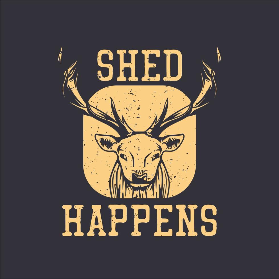 t shirt design shed happens with deer head vintage illustration vector