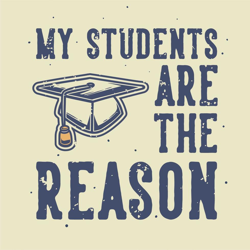 vintage slogan typography my student are the reason for t shirt design vector