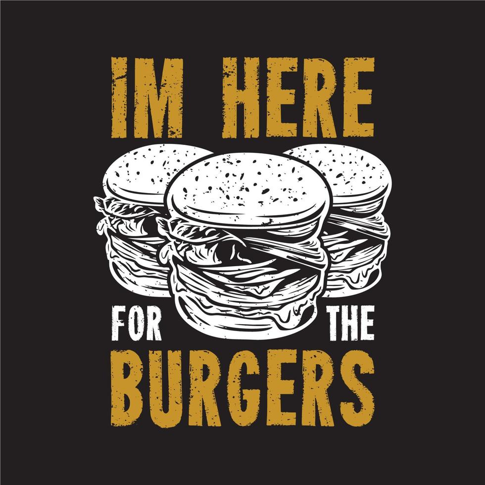diseño de camiseta estoy aquí para las hamburguesas con hamburguesa y fondo negro ilustración vintage vector