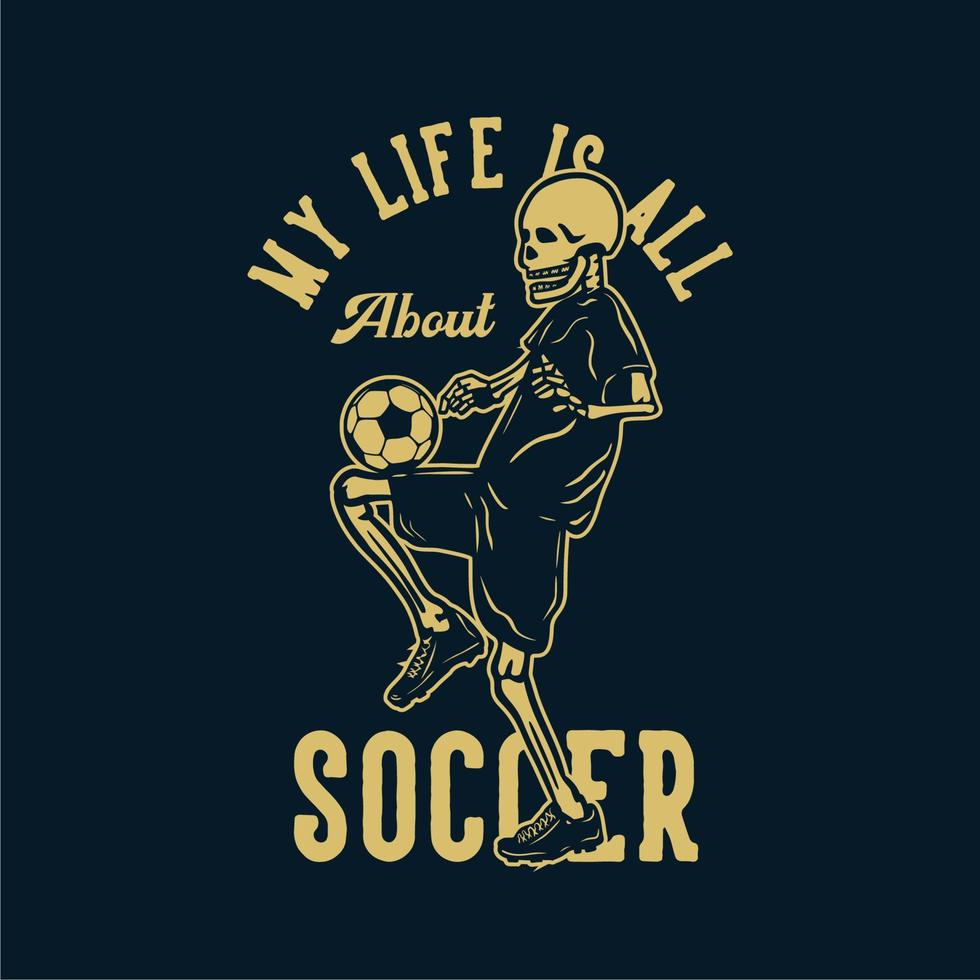 t shirt design my life is all about soccer with skeleton playing soccer  vintage illustration 4540360 Vector Art at Vecteezy
