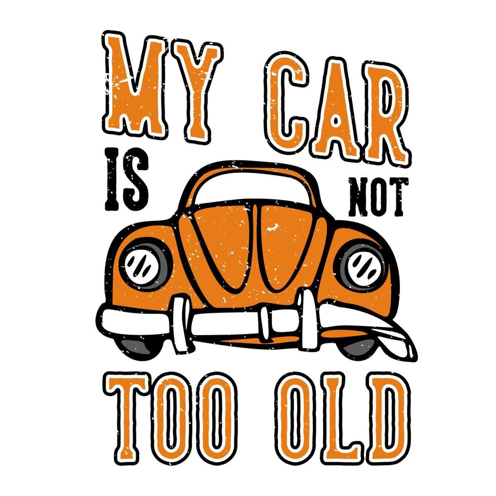 diseño de camiseta lema tipografía mi auto no es demasiado viejo con ilustración vintage de auto viejo roto vector