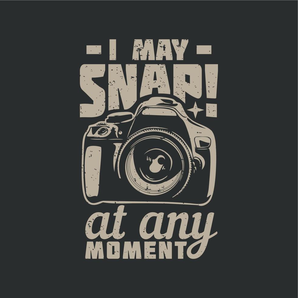 t shirt design i may snap at any moment with camera and gray background vintage illustration vector